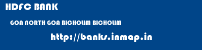 HDFC BANK  GOA NORTH GOA BICHOLIM BICHOLIM  banks information 
